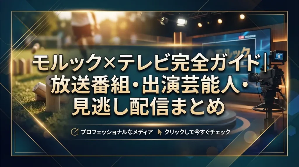 モルック×テレビ完全ガイド｜放送番組・出演芸能人・見逃し配信まとめ